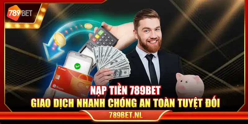 Nạp tiền 789Bet – Giao dịch nhanh chóng an toàn tuyệt đối