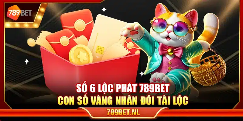 Số 6 lộc phát 789Bet – Con số vàng nhân đôi tài lộc