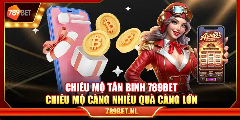 Chiêu mộ tân binh 789Bet – Chiêu mộ càng nhiều quà càng lớn