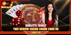 Roulette 789Bet – Trải nghiệm casino chuẩn châu Âu