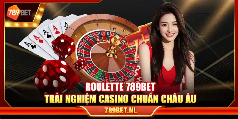 Roulette 789Bet – Trải nghiệm casino chuẩn châu Âu