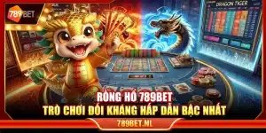 Rồng Hổ 789Bet – Trò chơi đối kháng hấp dẫn bậc nhất