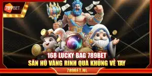 168 Lucky Bag 789Bet – Săn hũ vàng rinh quà khủng về tay