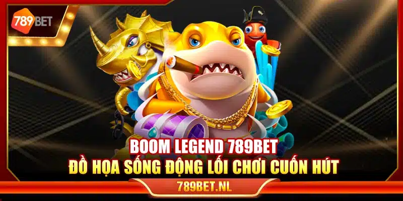 Boom Legend 789Bet – Đồ họa sống động lối chơi cuốn hút