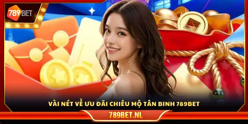 Tổng quan ưu đãi chiêu mộ tân binh tại 789Bet