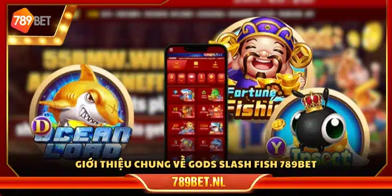Giới thiệu vài nét về Gods Slash Fish 789Bet