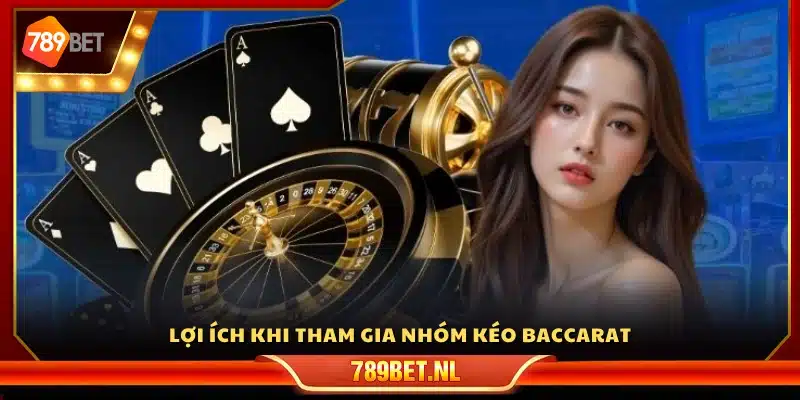 Các quyền lợi đạt được khi vào nhóm kéo Baccarat