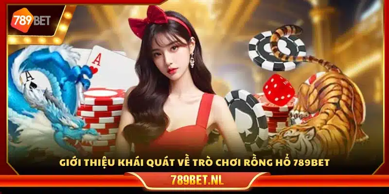Tổng quan về Rồng Hổ 789Bet