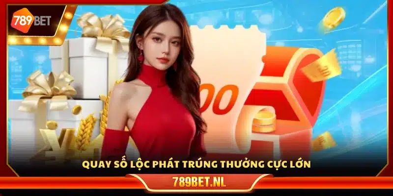 Cơ hội quay số may mắn nhận thưởng khủng