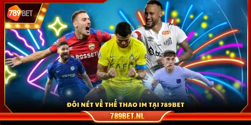 Khám phá những điểm nổi bật của thể thao IM 789Bet 