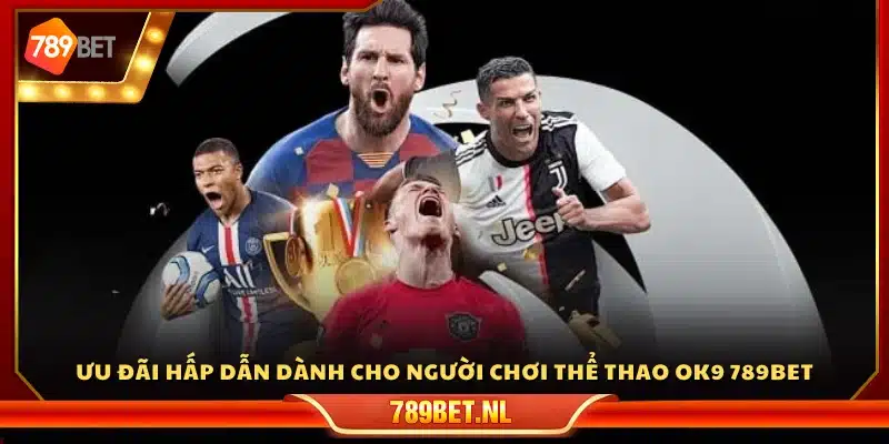 Khuyến mãi giá trị khi tham gia thể thao OK9 tại 789Bet