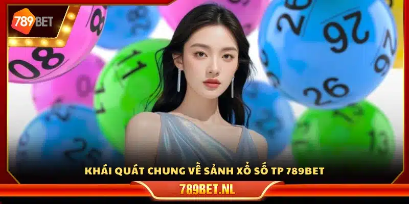 Giới thiệu tổng quan về sảnh xổ số TP 789Bet 