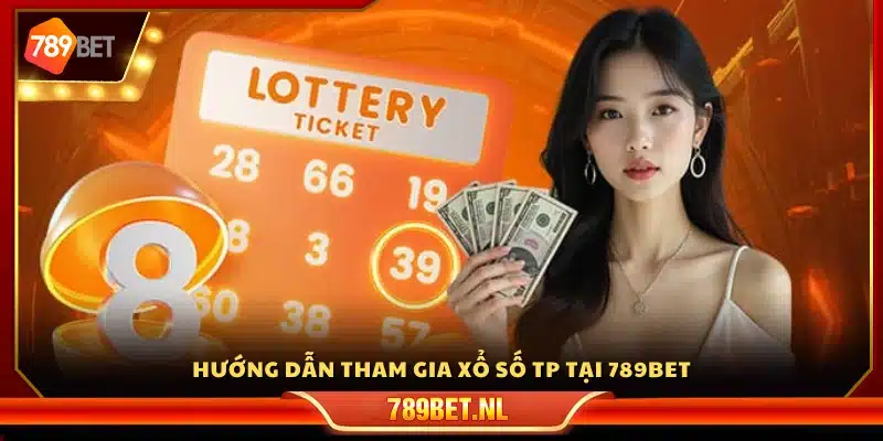 Hướng dẫn chi tiết cách chơi xổ số TP tại 789 Bet